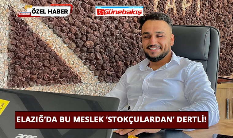 Elazığ’da Bu Meslek ‘Stokçulardan’ Dertli!