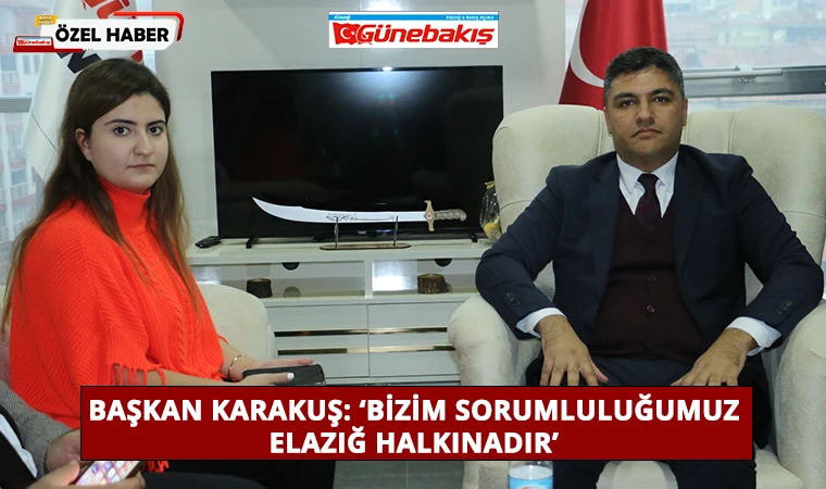 Başkan Karakuş: ‘Bizim Sorumluluğumuz Elazığ Halkınadır’