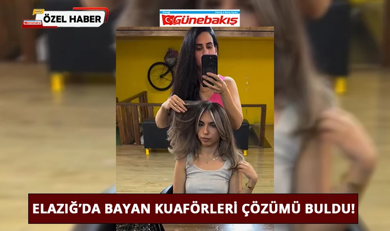 Elazığ’da Bayan Kuaförleri Çözümü Buldu!