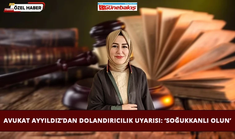 Avukat Ayyıldız’dan Dolandırıcılık Uyarısı: ‘Soğukkanlı Olun’