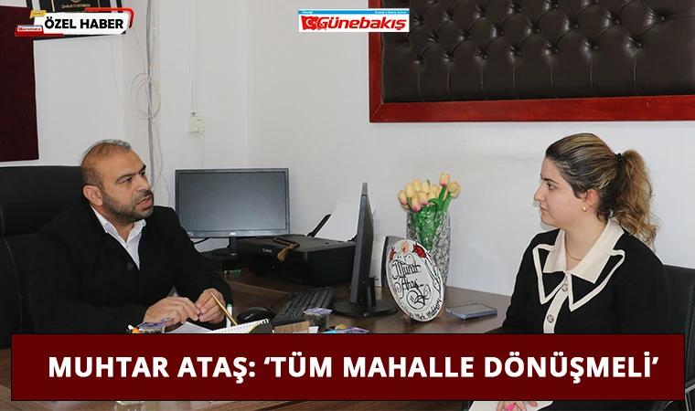 Muhtar Ataş: ‘Tüm Mahalle Dönüşmeli’