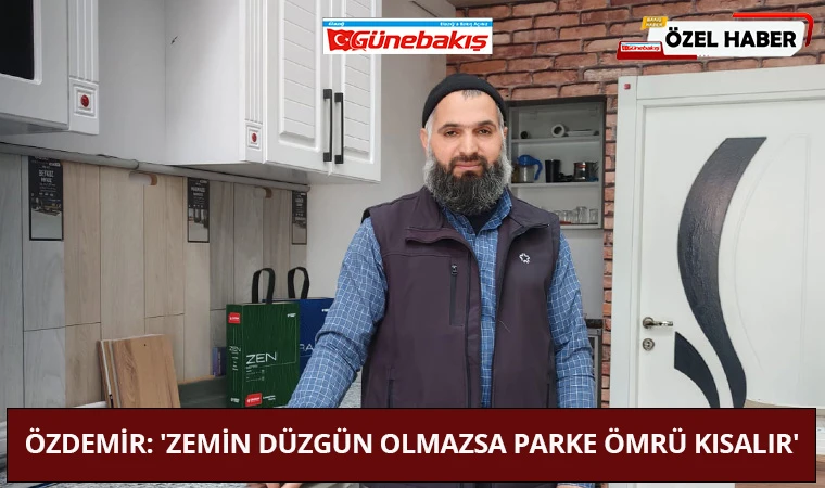 Özdemir: 'Zemin Düzgün Olmazsa Parke Ömrü Kısalır'