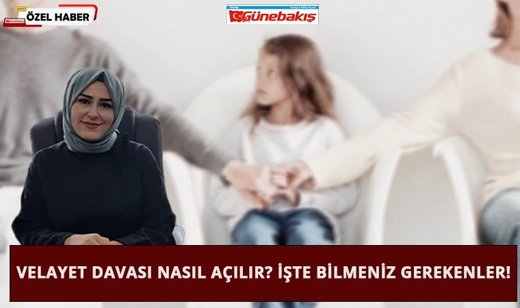 Velayet Davası Nasıl Açılır? İşte Bilmeniz Gerekenler!