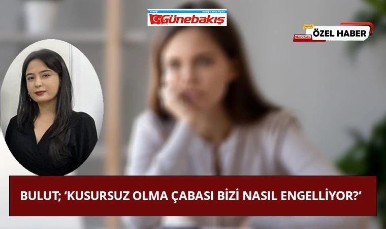 Bulut;'Kusursuz Olma Çabası Bizi Nasıl Engelliyor?'