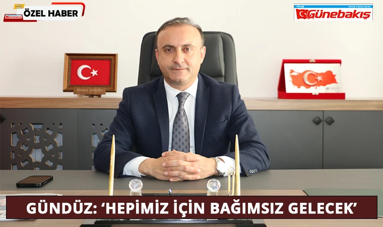 Gündüz: ‘Hepimiz İçin Bağımsız Gelecek’