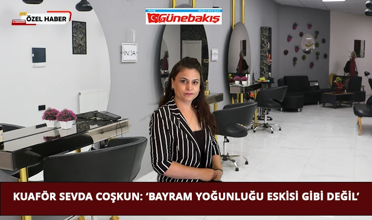 Kuaför Sevda Coşkun: ‘Bayram Yoğunluğu Eskisi Gibi Değil’