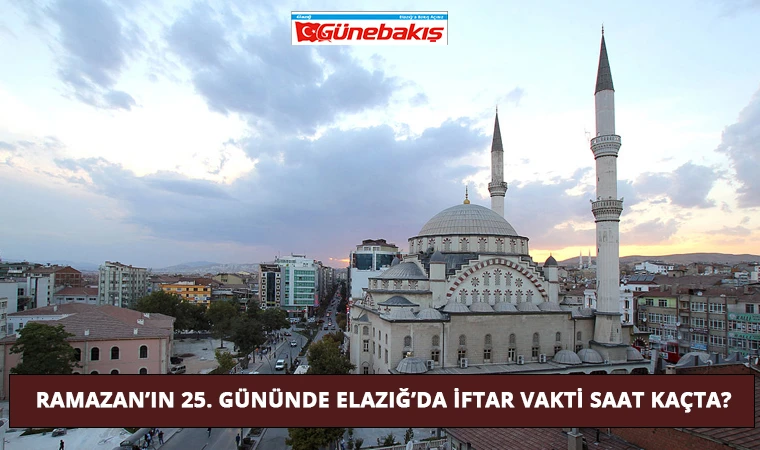 Ramazan’ın 25. Gününde Elazığ’da İftar Vakti Saat Kaçta?