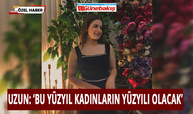Uzun: ‘Bu Yüzyıl Kadınların Yüzyılı Olacak’