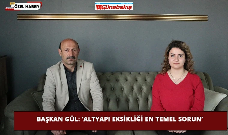Başkan Gül: ‘Altyapı Eksikliği En Temel Sorun’