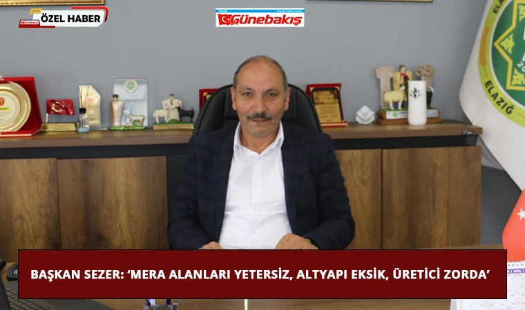 Başkan Sezer: ‘Mera Alanları Yetersiz, Altyapı Eksik, Üretici Zorda’