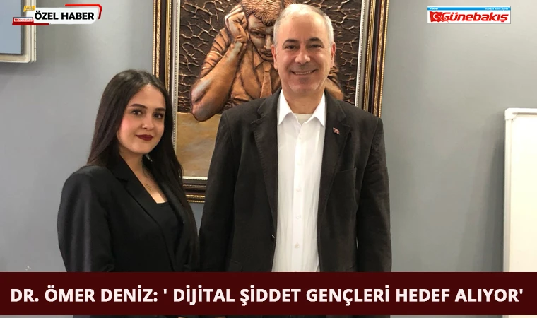 Dr. Ömer Deniz: ' Dijital Şiddet Gençleri Hedef Alıyor'