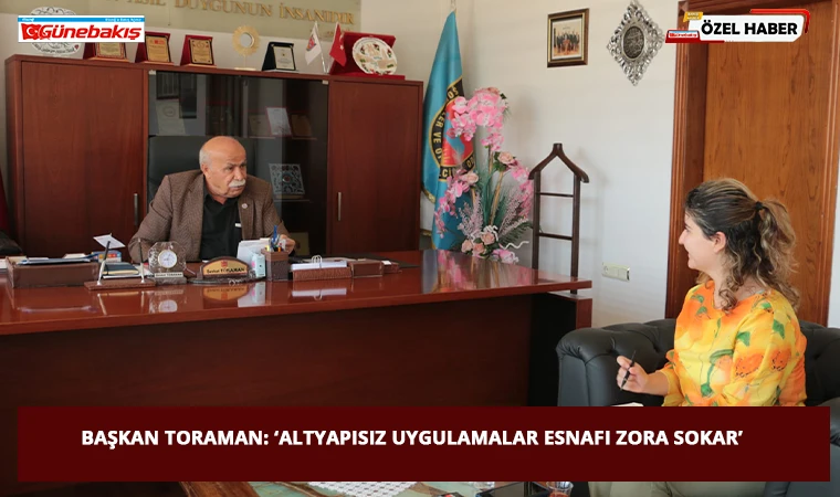 Başkan Toraman: ‘Altyapısız Uygulamalar Esnafı Zora Sokar’