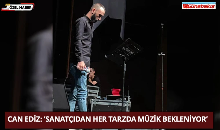 Can Ediz: ‘Sanatçıdan Her Tarzda Müzik Bekleniyor’