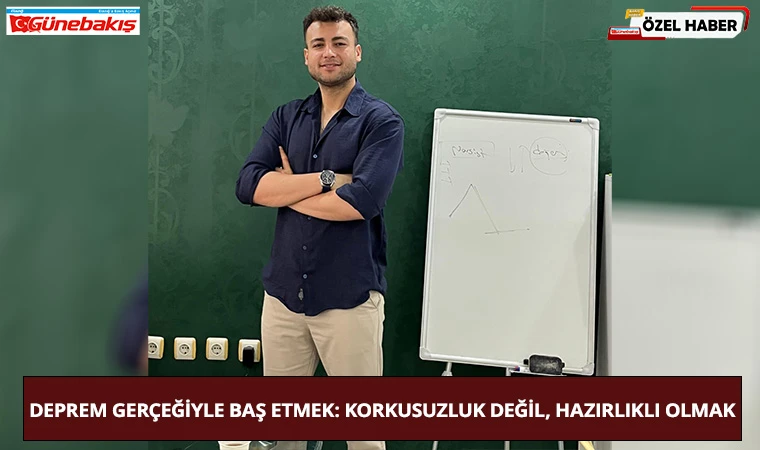 Deprem Gerçeğiyle Baş Etmek: Korkusuzluk Değil, Hazırlıklı Olmak