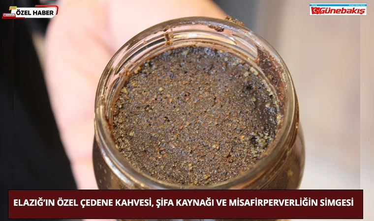 Elazığ’ın Özel Çedene Kahvesi, Şifa Kaynağı ve Misafirperverliğin Simgesi