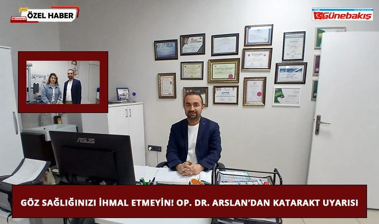 Göz Sağlığınızı İhmal Etmeyin! Op. Dr. Arslan’dan Katarakt Uyarısı