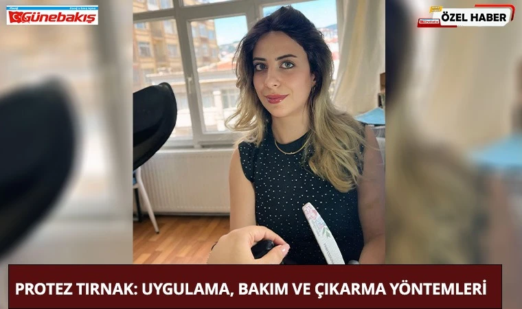 Protez Tırnak: Uygulama, Bakım ve Çıkarma Yöntemleri