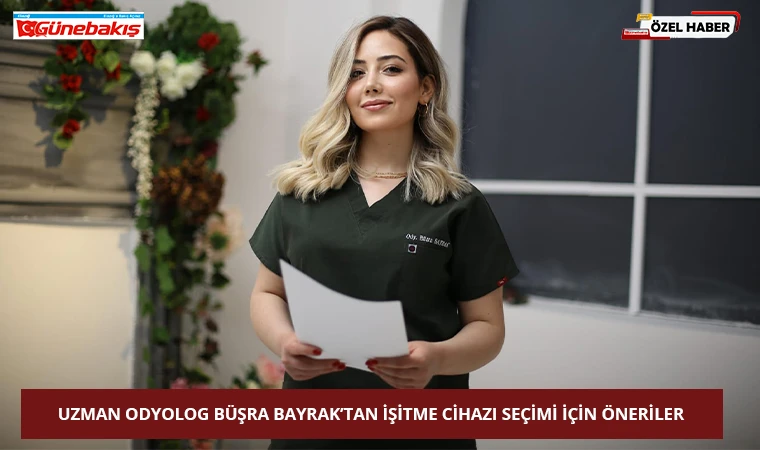 Uzman Odyolog Büşra Bayrak’tan İşitme Cihazı Seçimi İçin Öneriler
