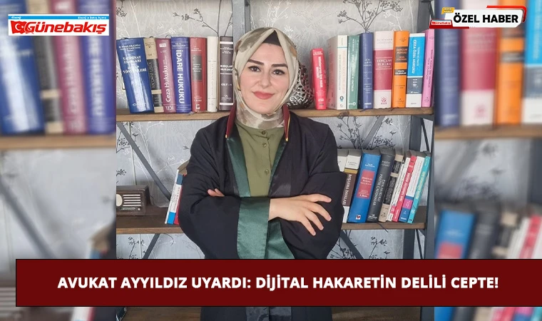 Avukat Ayyıldız Uyardı: Dijital Hakaretin Delili Cepte!