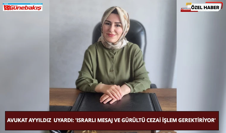 Avukat Ayyıldız  Uyardı: 'Israrlı Mesaj Ve Gürültü Cezai İşlem Gerektiriyor'