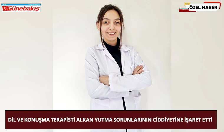 Dil Ve Konuşma Terapisti Alkan Yutma Sorunlarının Ciddiyetine İşaret Etti