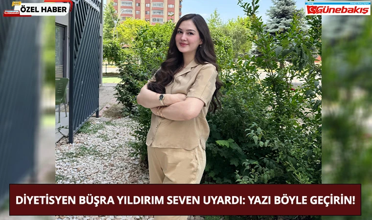 Diyetisyen Büşra Yıldırım Seven Uyardı: Yazı Böyle Geçirin!
