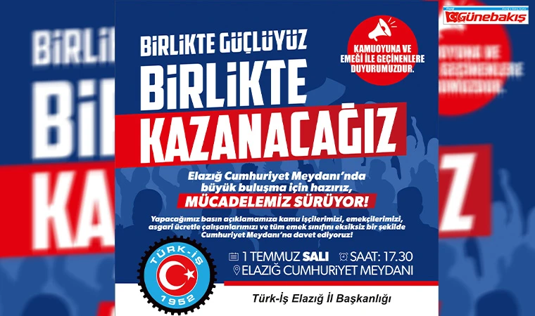 Elazığ’da Emek Cephesi Meydana İniyor: Türk-İş’ten 1 Temmuz’da Geniş Katılımlı Eylem!