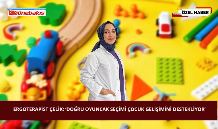 Ergoterapist Çelik: ‘Doğru Oyuncak Seçimi Çocuk Gelişimini Destekliyor’