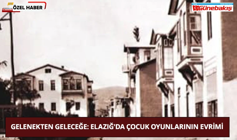 Gelenekten Geleceğe: Elazığ'da Çocuk Oyunlarının Evrimi