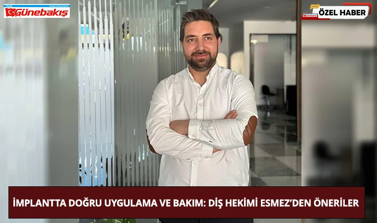 İmplantta Doğru Uygulama Ve Bakım: Diş Hekimi Esmez’den Öneriler
