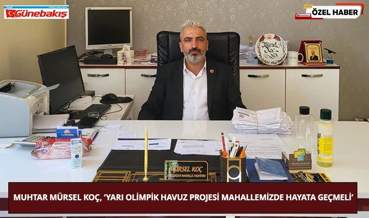 Muhtar Mürsel Koç, ‘Yarı Olimpik Havuz Projesi Mahallemizde Hayata Geçmeli’