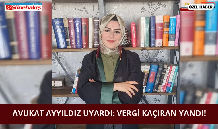 Avukat Ayyıldız Uyardı: Vergi Kaçıran Yandı!