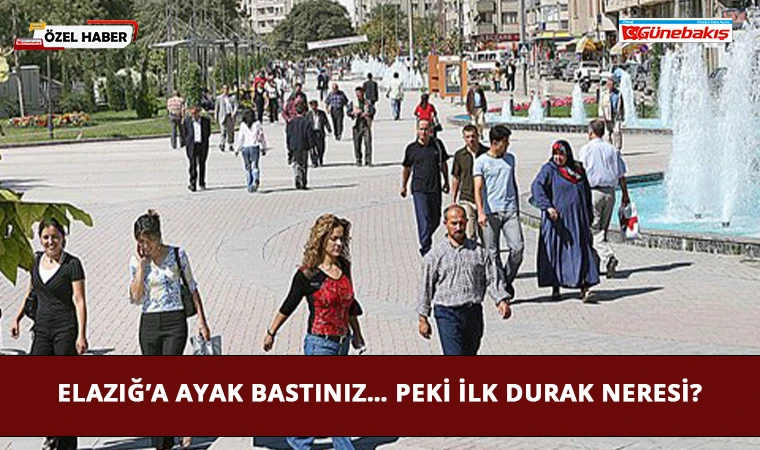Elazığ’a Ayak bastınız… Peki İlk Durak Neresi?