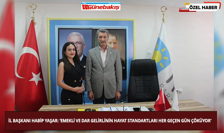 İl Başkanı Habip Yaşar: ‘Emekli Ve Dar Gelirlinin Hayat Standartları Her Geçen Gün Çöküyor’