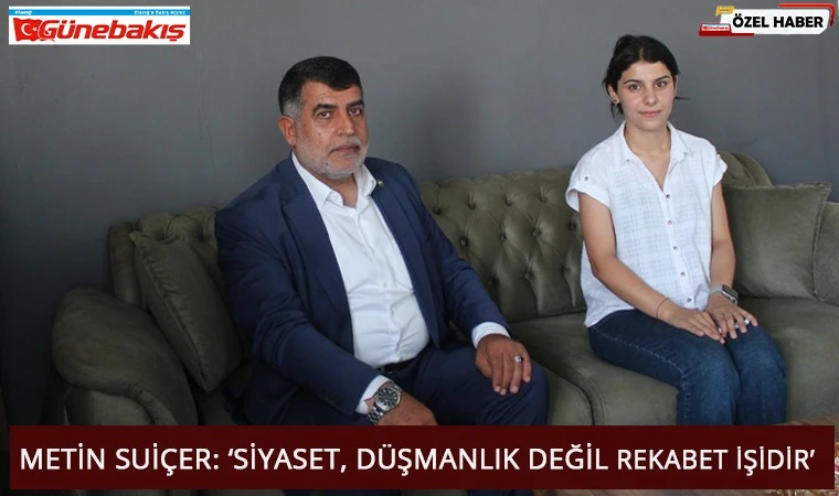 Metin Suiçer ‘Siyaset, Düşmanlık Değil Rekabet İşidir’