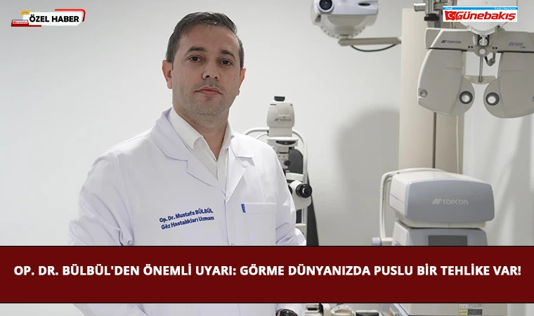 Op. Dr. Bülbül'den Önemli Uyarı: Görme Dünyanızda Puslu Bir Tehlike Var!
