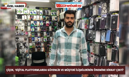 Çiçek, Dijital Platformlarda Güvenlik ve Müşteri İlişkilerinin Önemine Dikkat Çekti
