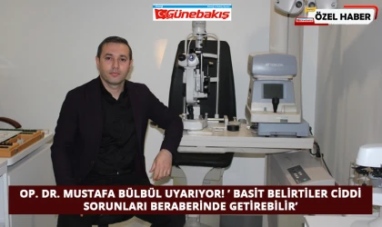 Op. Dr. Mustafa Bülbül Uyarıyor! ’ Basit Belirtiler Ciddi Sorunları Beraberinde Getirebilir’