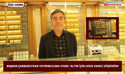 Başkan Çakmakcı’dan Yatırımcılara Uyarı: ‘Altın İçin Uzun Vadeli Düşünün!’