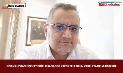 Finans Uzmanı Serhat Emir: Kısa Vadeli Kredilerle Uzun Vadeli Yatırım Risklidir