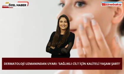 Dermatoloji Uzmanından Uyarı: ‘Sağlıklı Cilt İçin Kaliteli Yaşam Şart!’