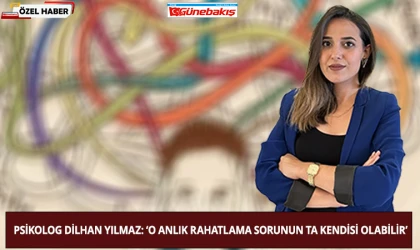 Psikolog Dilhan Yılmaz: ‘O Anlık Rahatlama Sorunun Ta Kendisi Olabilir’